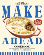 The Smart Make Ahead Cookbook: Freezer Friendly Meals for Busy Families to Enjoy All Week Long
