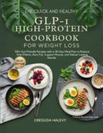 The Quick and Healthy Glp-1 High-protein Cookbook for Weight Loss: 100+ Gut-friendly Recipes With a 30-day Meal Plan to Reduce Side Effects, Burn Fat, Support Muscle, and Deliver Lasting Results