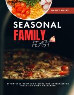Seasonal Family Feast: Effortless Heritage Recipes and Entertaining Ideas for Every Gathering