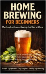 Home Brewing for Beginners: the Complete Guide to Brewing Craft Beer at Home With Simple Equipment, Easy Recipes and Step-by-step Instructions