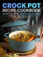 Easy to Follow Crock Pot Recipe Cookbook: Easy and Flavorful Slow-cooker Recipes for Busy Families | Wholesome, Hands-off Meals for Breakfast, Dinner, and Everyday Comfort