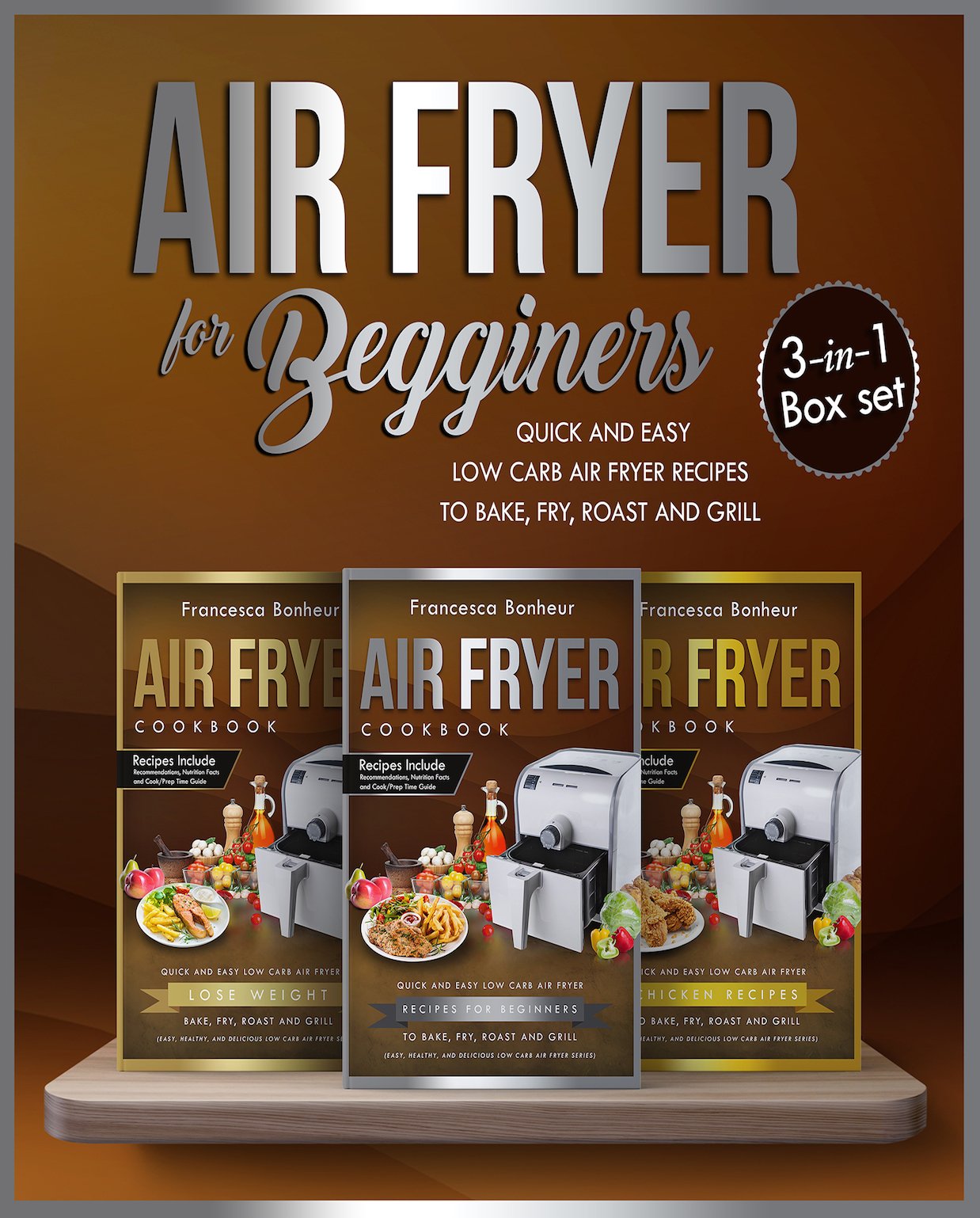 Air Fryer for Beginners 3 in 1 Box Set: Quick and Easy Low Carb Air Fryer Recipes to Bake, Fry, Roast and Grill