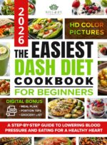The Easiest Dash Diet Cookbook for Beginners: a Step-by-step Guide to Lowering Blood Pressure and Eating for a Healthy Heart, With Easy Recipes, a Meal Plan, a Grocery List, and Portion Tips