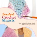 Beautiful Crochet Shawls: Easy Patterns for Bridal, Floral, Boho, and Elegant Shawls