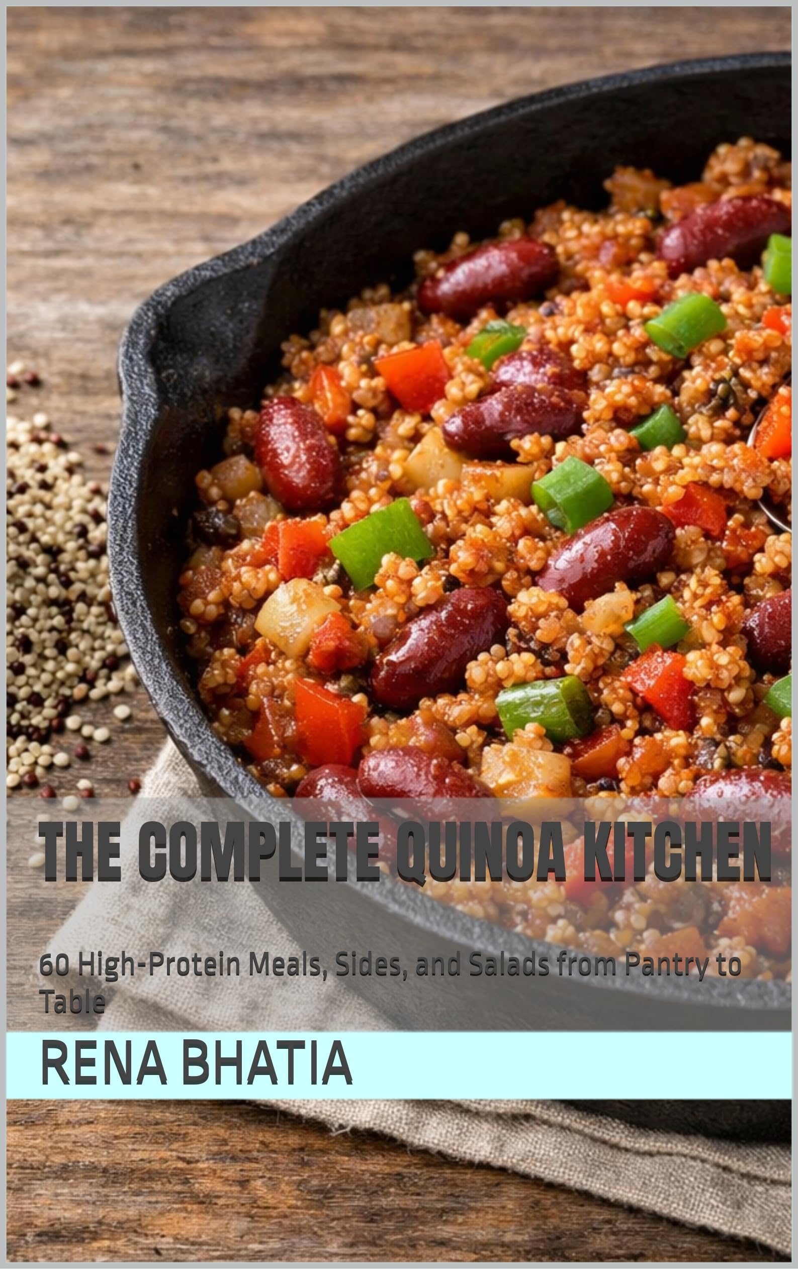 The Complete Quinoa Kitchen: 60 High-protein Meals, Sides, and Salads From Pantry to Table & Modern Meals Book