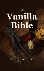 The Vanilla Bible: the Soft-life Guide to Making, Using & Selling Pure Vanilla at Home — 96 Recipes, 58 Extracts, 330+ Pages