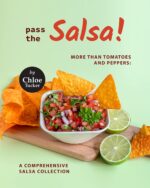 Pass the Salsa!: More Than Tomatoes and Peppers: a Comprehensive Salsa Collection