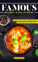 Famous Recipes Made at Home: Copycat Recipes From Your Favorite Restaurants!