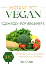 Instant Pot Vegan Cookbook for Beginners: 100 Effortless Hearty Soup and Stew Recipes for Your Instant Pot
