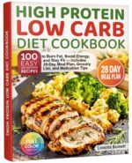 High Protein Low Carb Diet Cookbook: 100 Easy and Delicious Recipes to Burn Fat, Boost Energy, and Stay Fit - Includes 28-day Meal Plan, Grocery List, and Motivation Tips