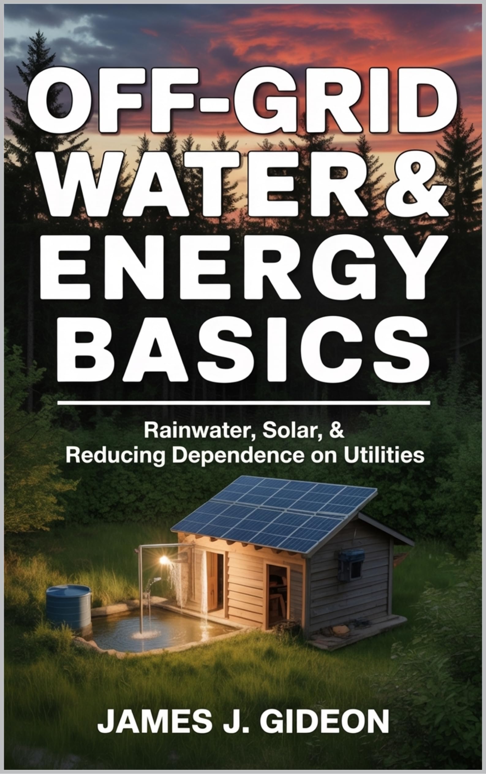 Off-grid Water and Energy Basics: Rainwater, Solar, and Reducing Dependence on Utilities Backyard Homestead Series Book