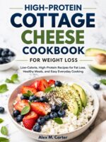 High-protein Cottage Cheese Cookbook for Weight Loss: Low-calorie, High-protein Recipes for Fat Loss, Healthy Meals, and Easy Everyday Cooking