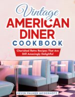 Vintage American Diner Cookbook: Cherished Retro Recipes That Are Still Amazingly Delightful and Retro