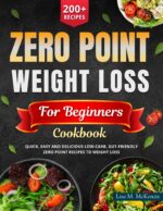Zero Point Weight Loss Cookbook for Beginners: Quick, Easy and Delicious Low-carb, Gut-friendly Zero Point Recipes to Weight Loss