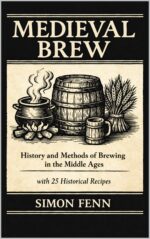 Medieval Brew: History and Methods of Brewing in the Middle Ages With 25 Historical Recipes
