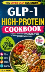 The Super Easy Beginner’s Glp-1 High-protein Cookbook for Weight Loss: 100+ Delicious High-protein Recipes to Reduce Nausea, Protect Muscle, and Support Weight Loss | Simple -free 30-day Meal Plan