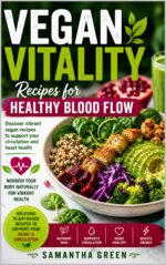 Vegan Vitality: Recipes for Healthy Blood Flow: Discover Vibrant Vegan Recipes to Support Your Circulation and Heart Health & Niche Cooking Book