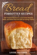Forgotten Bread Recipes: Old-fashioned Savory and Sweet Breads, Rolls, and More That Are Still Amazing Today! Recipe Cookbooks Book