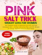 Pink Salt Trick Weight Loss for Women: the Complete Guide to Hydration-first Fat Loss With Himalayan Salt — Myths, Safety, 28-day Interactive Plan, and 30+ Recipes for Energy