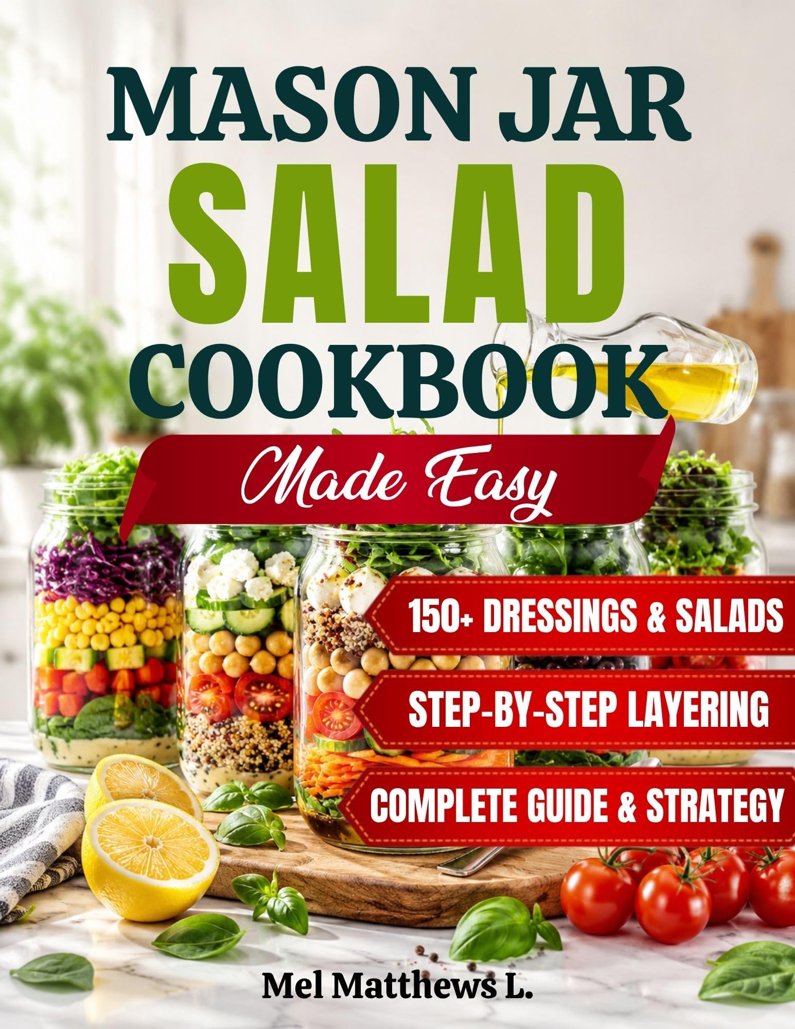 Mason Jar Salad Cookbook Made Easy: Step-by-step Layering, High-protein Recipes, and Homemade Dressings for Make-ahead Salads That Stay Fresh All Week