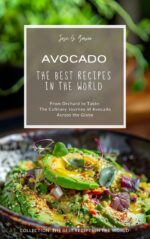 Avocado: the Best Recipes in the World: Orchard to Table: the Culinary Journey of Avocado Across The