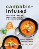 Cannabis-infused Cookbook That Will Transport You to a Different World: Superior Recipes for Cannabis Cooking Most Popular Cannabis Recipes to Try At