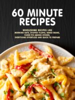 60 Minute Recipes: Wholesome Recipes Like Morning Oats, Stuffed Tilapia, Baked Beans, Fudge Pie Among Others; Everything Effortless and Quick to Prepare