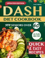 Dash Diet Cookbook for Seniors Over 60 : Simple, Affordable, and Low-sodium Recipes With Full Nutrition Facts and a 30-day Meal Plan to Lower Blood Pressure, Lose Weight, and Stay Energized