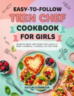 Easy-to-follow Teen Chef Cookbook for Girls: Hands-on Meals With Simple Instructions to Build Confidence, Creativity, and Life Skills