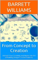 From Concept to Creation: Unleash Your Creativity and Master the Art of Building Unique Crochet Patterns Creations: Mastering the Art Of