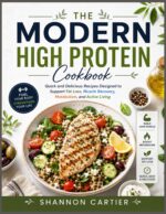 The Modern High Protein Cookbook: Quick and Delicious Recipes Designed to Support Fat Loss, Muscle Recovery, Metabolism, and Active Living