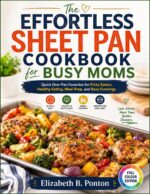 The Effortless Sheet Pan Cookbook for Busy Moms: Quick One-pan Favorites for Picky Eaters, Healthy Eating, Meal Prep, and Busy Evenings