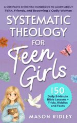 Systematic Theology for Teen Girls: a Complete Christian Handbook to Learn About Faith, Friends, and Becoming a Godly Woman - 150 Daily 5-minute Bible Lessons + Trivia, Riddles and Facts