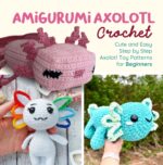 Amigurumi Axolotl Crochet: Cute and Easy Step by Step Axolotl Toy Patterns for Beginners