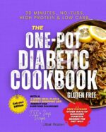 30 Minutes., the One Pot Diabetic Cookbook No-fuss, High Protein & Low Carb., Gluten Free: a 4 Week Meal Plan & Weekly Shopping List. for Everyone Diagnosed 2000 Days + Recipes. Colored Edition