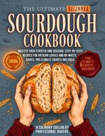 The Ultimate Beginner Sourdough Cookbook: Master Your Starter and Sourdough Discard. Step-by-step Recipes for Artisan Loaves and No-waste Bakes. Pro Climate Charts Included