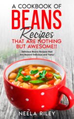 A Cookbook of Beans Recipes That Are Nothing but Awesome!!: Delicious Beans Recipes That Are Beyond Delicious and Tasty!