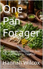 One Pan Forager: Simple Meals With One Pot, One Pan, and What You Can Find Harvest Book