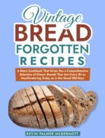 Vintage Bread Forgotten Recipes: a Retro Cookbook That Gives You a Comprehensive Selection of Classic Breads That Are Every Bit as Mouthwatering Today ... Good Old Days and Retro