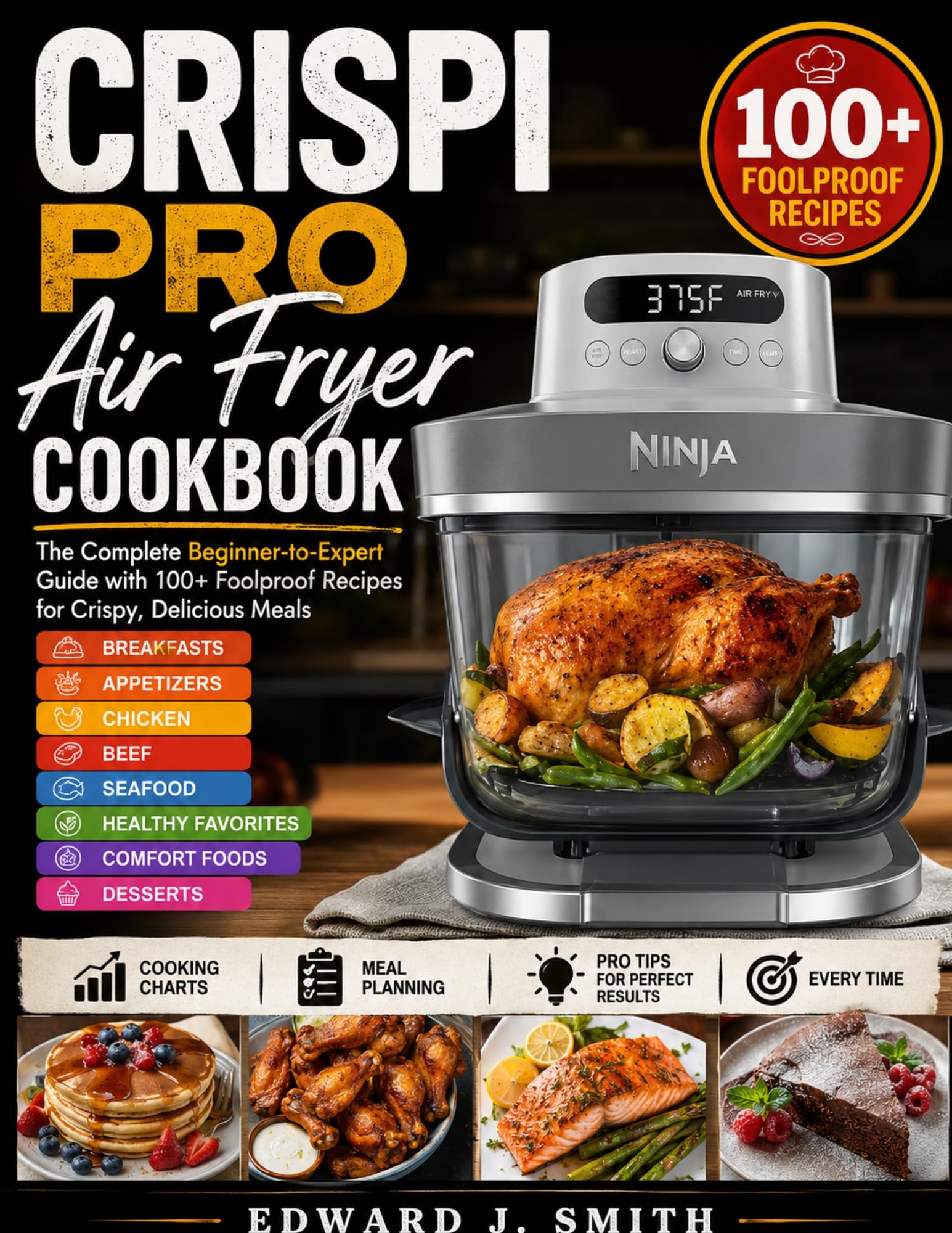 Ninja Crispi Pro Air Fryer Cookbook: the Complete Beginner-to-expert Guide With 100+ Foolproof Recipes for Crispy, Delicious Meals, Featuring Breakfasts, Appetizers, Chicken, Beef, Seafood,