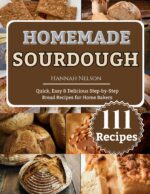 Homemade Sourdough: Quick, Easy & Delicious Step-by-step Bread Recipes for Home Bakers