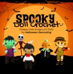 Spooky Doll Crochet: Creepy Cute Amigurumi Dolls for Halloween Decorating