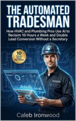 The Automated Tradesman: How Hvac and Plumbing Pros Use Ai to Reclaim 10 Hours a Week and Double Lead Conversion Without a Secretary