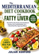 The Mediterranean Diet Cookbook for Fatty Liver: Flavorful Everyday Recipes Featuring Balanced Nutrition, Easy Cooking Methods, and a 3-month Meal Plan Supporting Wellness