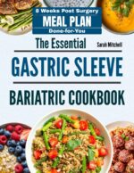 The Essential Gastric Sleeve Bariatric Cookbook: 150+ Easy, High-protein Recipes for Faster Healing, Reduced Hunger & Lasting Weight Loss | Includes 8 Weeks Stage-by-stage Meal Plans Done-for-you