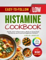 Easy-to-follow Low Histamine Cookbook: Gentle, Anti-inflammatory Meals to Ease Food Sensitivity and Improve Digestive Comfort