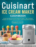 Cuisinart Ice Cream Maker Cookbook: Scoop Up Delicious Homemade Ice Cream – 100+ Cuisinart Recipes From Classic Flavors to Dairy-free & Gourmet Creations