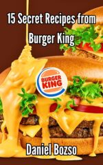 Burger King Copycat Cookbook: 15 Secret Fast Food Recipes to Make at Home Fries, Shakes & Fast Food Cookbook