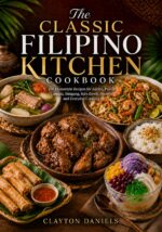 The Classic Filipino Kitchen Cookbook: 150 Homestyle Recipes for Adobo, Pancit, Lumpia, Sinigang, Rice Bowls, Sweets, and Everyday Cooking Asian Country Kitchen Series Book
