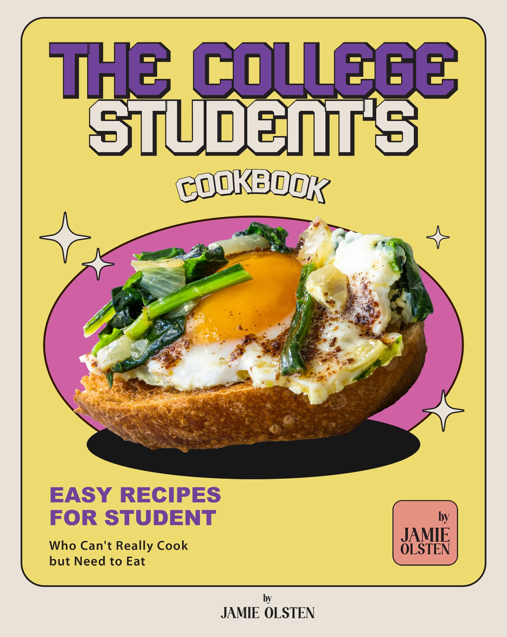 The College Student's Cookbook: Easy Recipes for Students Who Can't Really Cook but Need to Eat